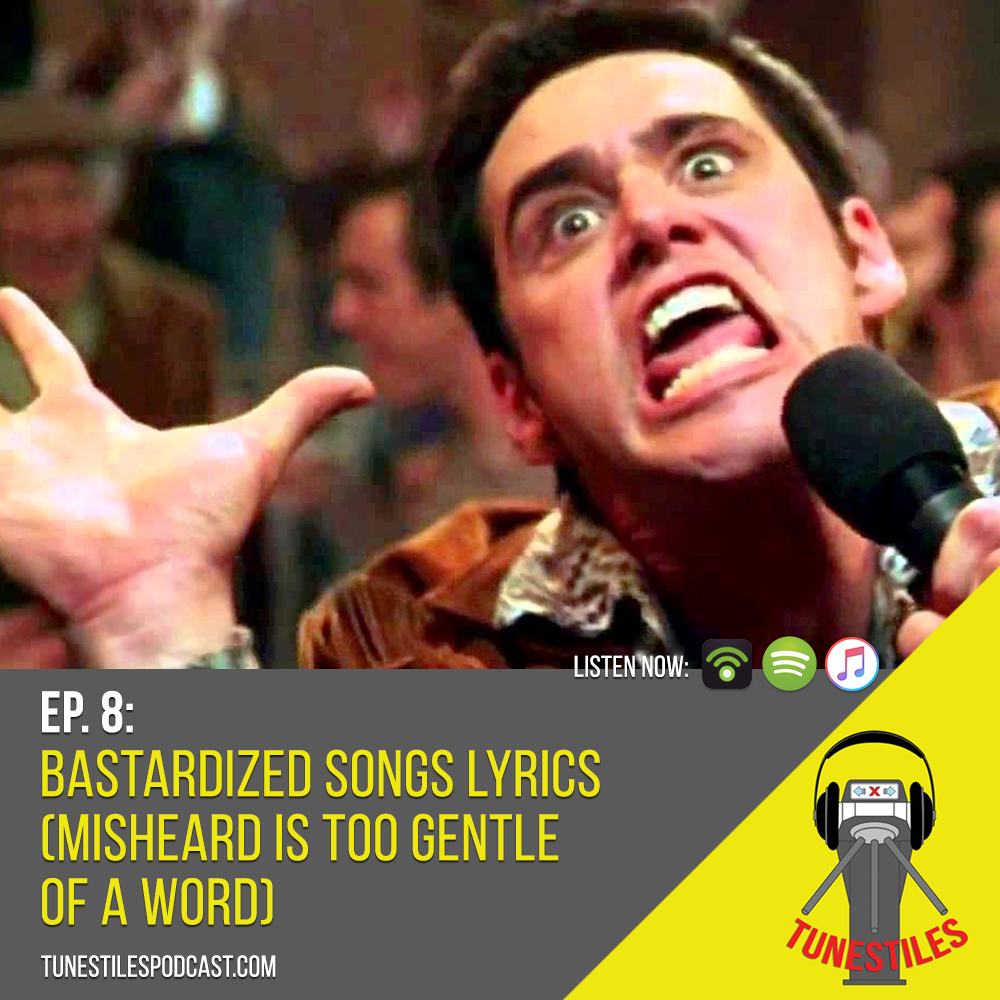 Ep. 8: Bastardizing Song Lyrics (Misheard Is Too Gentle Of A Word)