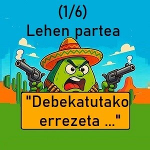 Guacamolearen gerra ! : « Debekatutako Errezeta » (*lehen partea – 1/6)