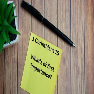 1 Corinthians 15: 1-9 - What is most important?