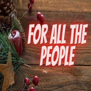 Luke 2: 10-11 - For All the People