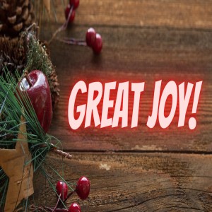 Luke 2: 10-11 - Great Joy!