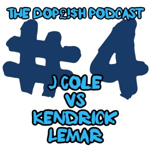 The Dopeish Podcast #4 J Cole Vs. Kendrick Lemar