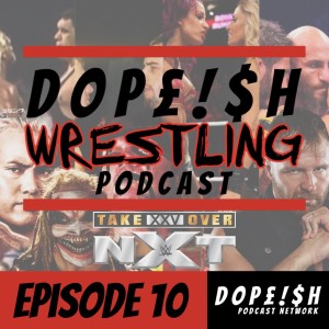 The Dopeish Wrestling Podcast Ep.10