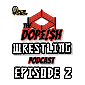 The Dopeish Wrestling Podcast Episode 2