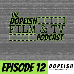 The Dopeish Film Podcast Episode 12