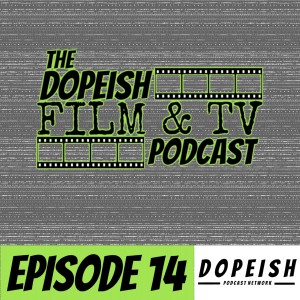 The Dopeish Film Podcast Episode 14