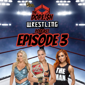 The Dopeish Wrestling Podcast Episode 3