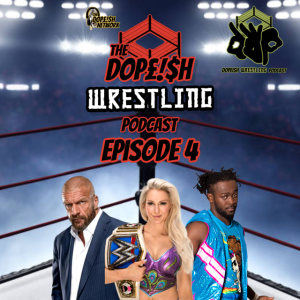 The Dopeish Wrestling Podcast Ep.4