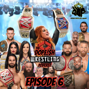 The Dopeish Wrestling Podcast Ep.6