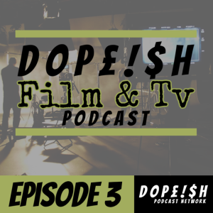 The Dopeish Film & Tv Podcast Episode 3