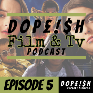 The Dopeish Film Podcast Episode 5 Part 2