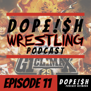 The Dopeish Wrestling Podcast Ep.11