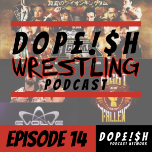 The Dopeish Wrestling Podcast Ep.14