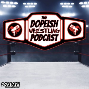 The Dopeish Wrestling Podcast Ep.21