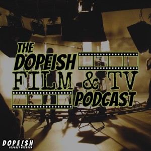 The Dopeish Film Podcast Episode 10