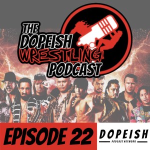 The Dopeish Wrestling Podcast Ep.22