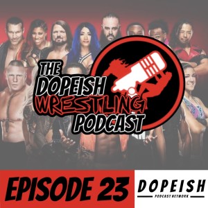 The Dopeish Wrestling Podcast Ep.23