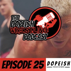 The Dopeish Wrestling Podcast Ep.25