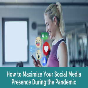 How to Maximize Your Social Media Presence During the Pandemic