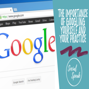 The Importance of Googling Yourself and Your practice