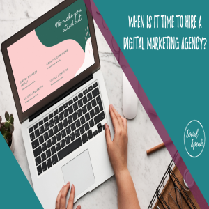 When is it time to hire a digital marketing agency?