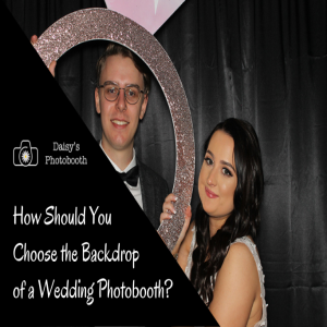 How Should You Choose the Backdrop of a Wedding Photobooth?