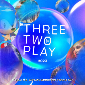 ThreeTwoPlay Podcast #63 - E32Play’s Summer Game Podcast 2023