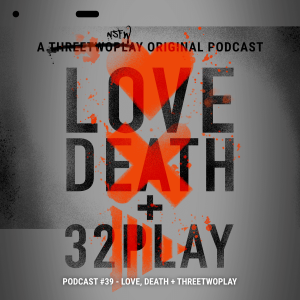 ThreeTwoPlay Podcast #39 - Love, Death + ThreeTwoPlay