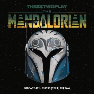 ThreeTwoPlay Podcast #61 -This is (still) the Way
