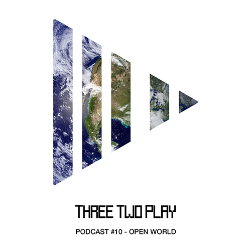 ThreeTwoPlay Podcast #10 - Open World