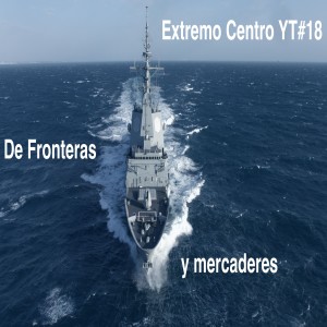 Extremo Centro YT #18 De fronteras y mercaderes, con Jesús Manuel Pérez Triana