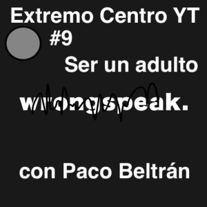 Extremo Centro YT #9 Ser un adulto con Paco Beltrán