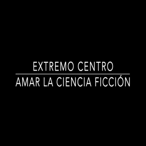 Extremo Centro YT #24 Amar la Ciencia Ficción, con Pablo el Tecno Centrista