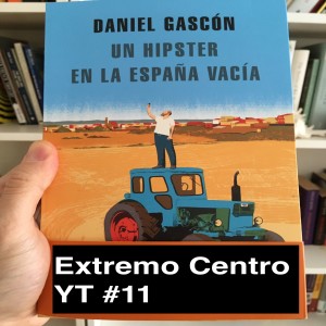 Extremo Centro YT Podcast #11 Un hípster en la España vacía con Dani Gascón