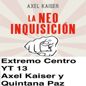 Extremo Centro YT #13 La Neoinquisición con @AXELKAISER y @quintanapaz