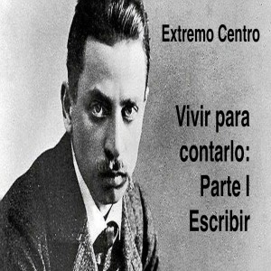 Extremo Centro #37 Vivir para contarlo: Parte I Escribir