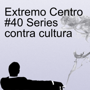 Extremo Centro #40 Series contra cultura