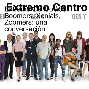 Extremo Centro #38 Boomers, Xenials, Zoomers: una conversación