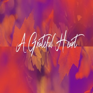 "A Grateful Heart":Pastor Valerie Thomas-11/24/2019