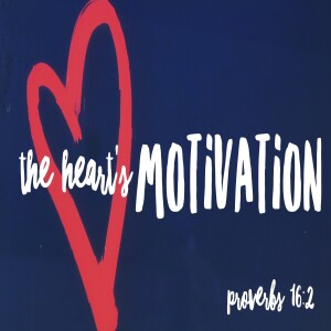 The Heart's Motivation-Pastor Aaron and Heather Wilson-December 17, 2023