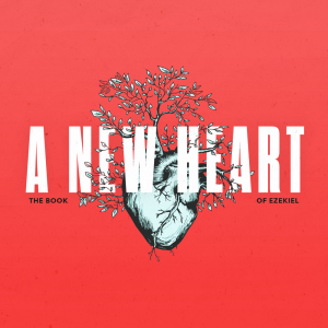 A New Heart:Week Seven 4-07-2019