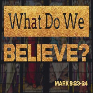 What Do We Believe? Pastor Aaron Wilson-November 26, 2023