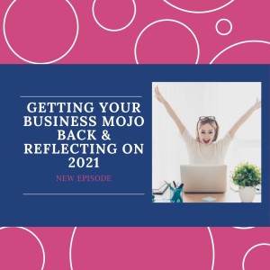 Getting Your Business Mojo Back - Reflecting On 2021