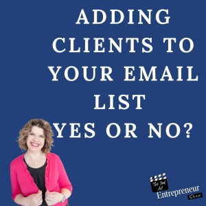 149 - Should You Add Current Clients To Your Email List?