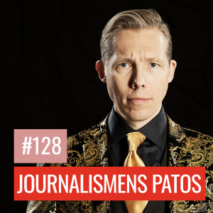#128: JOURNALISMENS TILTADE PATOS: om mediernas verklighetsbild