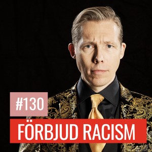 #130: FÖRBJUD RASISM: Om gränsdragningar och hybris