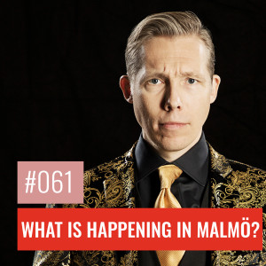 #61 WHAT IS HAPPENING IN MALMÖ? Crime, confusion and opinions
