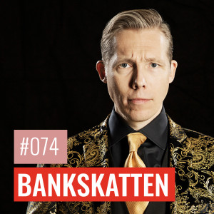#74 BANKSKATTEN: Politik, pengar och populism