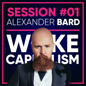 SESSION #01 - Alexander Bard: WOKE CAPITALISM