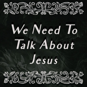 Episode Six: We Need to Talk About Jesus
